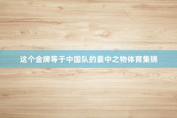 这个金牌等于中国队的囊中之物体育集锦