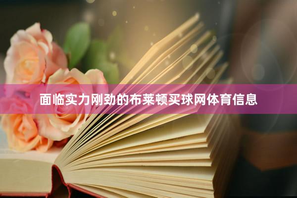 面临实力刚劲的布莱顿买球网体育信息