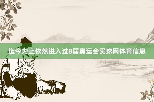 迄今为止依然进入过8届奥运会买球网体育信息