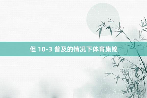 但 10-3 普及的情况下体育集锦