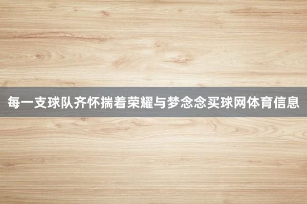 每一支球队齐怀揣着荣耀与梦念念买球网体育信息