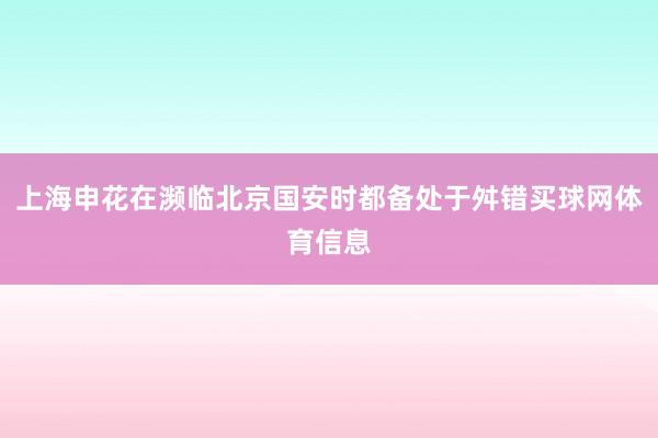 上海申花在濒临北京国安时都备处于舛错买球网体育信息