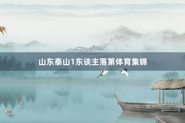 山东泰山1东谈主落第体育集锦