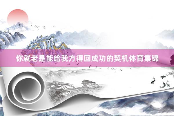 你就老是能给我方得回成功的契机体育集锦