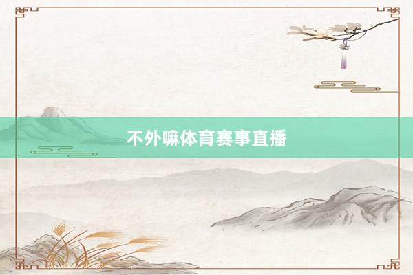 不外嘛体育赛事直播