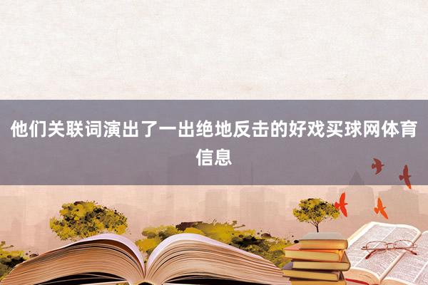 他们关联词演出了一出绝地反击的好戏买球网体育信息