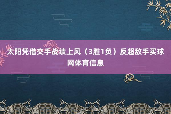 太阳凭借交手战绩上风（3胜1负）反超敌手买球网体育信息
