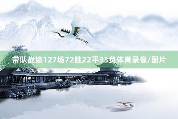 带队战绩127场72胜22平33负体育录像/图片