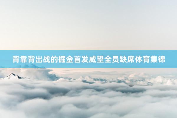 背靠背出战的掘金首发威望全员缺席体育集锦