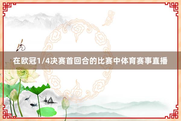 在欧冠1/4决赛首回合的比赛中体育赛事直播