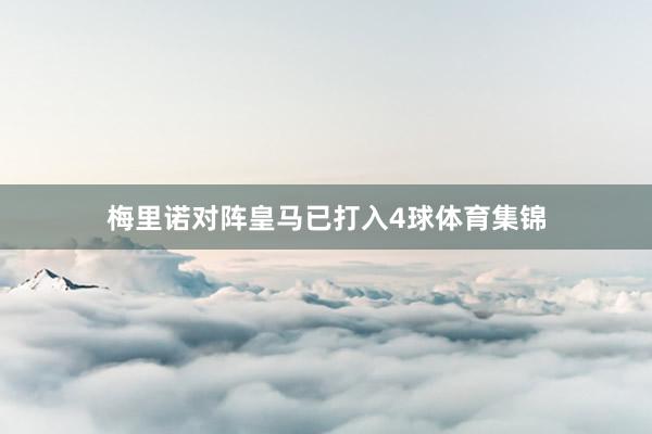 梅里诺对阵皇马已打入4球体育集锦
