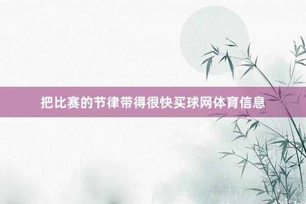 把比赛的节律带得很快买球网体育信息