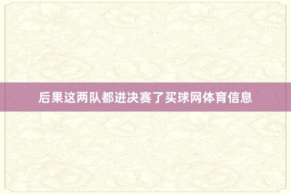 后果这两队都进决赛了买球网体育信息