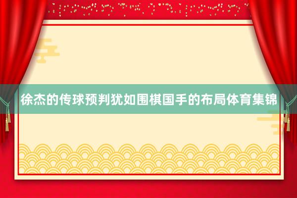 徐杰的传球预判犹如围棋国手的布局体育集锦
