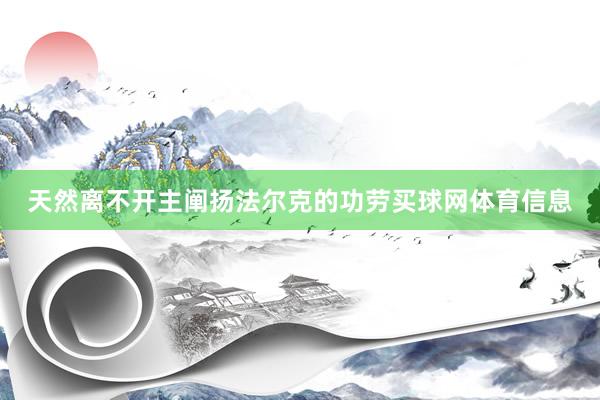 天然离不开主阐扬法尔克的功劳买球网体育信息