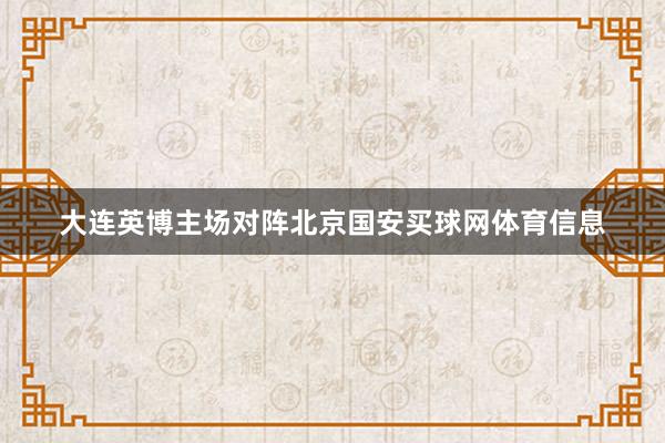 大连英博主场对阵北京国安买球网体育信息