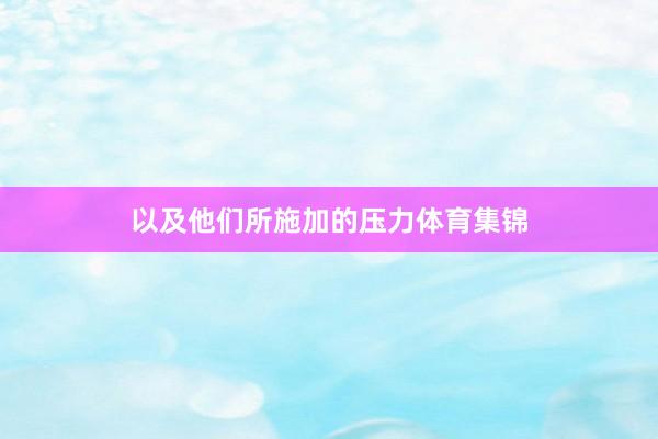 以及他们所施加的压力体育集锦