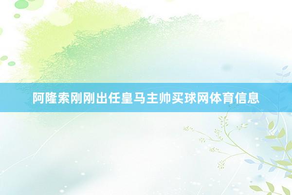 阿隆索刚刚出任皇马主帅买球网体育信息