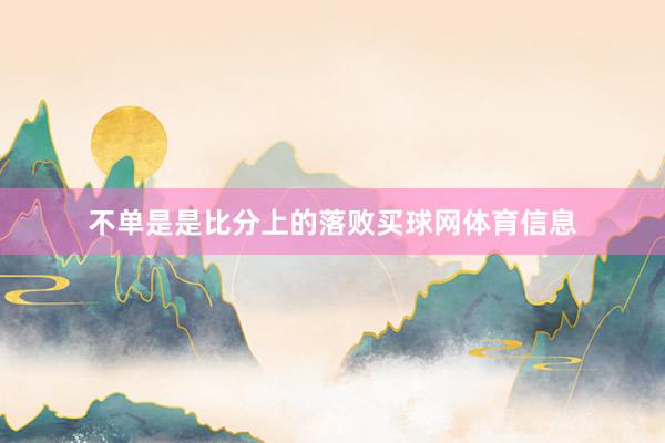 不单是是比分上的落败买球网体育信息