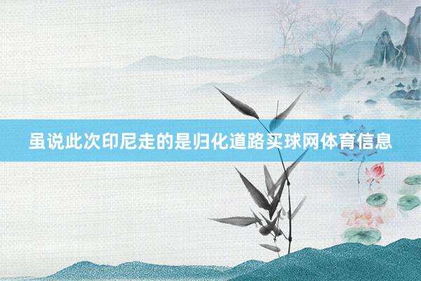 虽说此次印尼走的是归化道路买球网体育信息