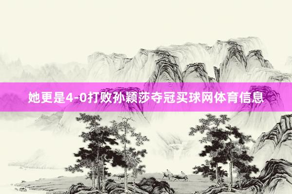 她更是4-0打败孙颖莎夺冠买球网体育信息