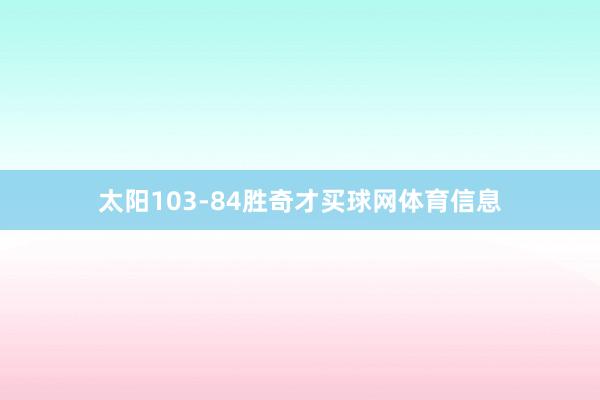 太阳103-84胜奇才买球网体育信息