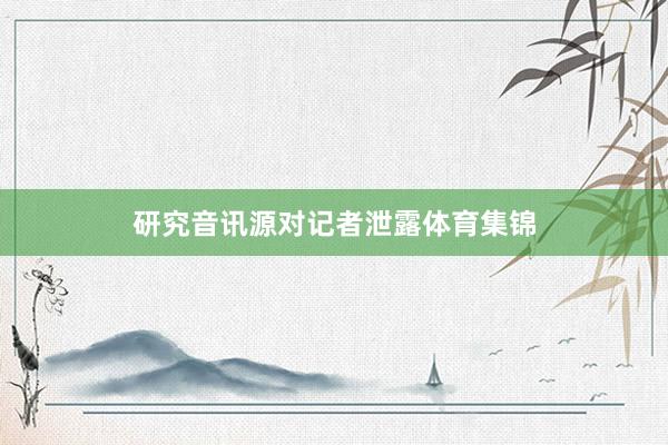 研究音讯源对记者泄露体育集锦
