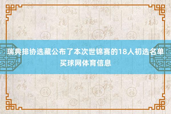 瑞典排协选藏公布了本次世锦赛的18人初选名单买球网体育信息