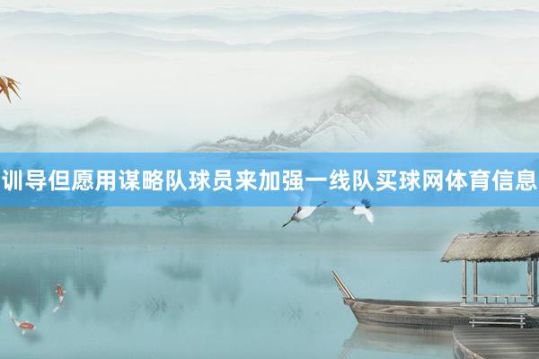 训导但愿用谋略队球员来加强一线队买球网体育信息