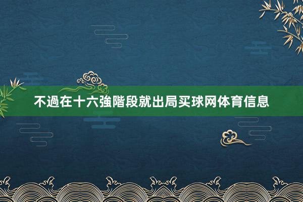 不過在十六強階段就出局买球网体育信息