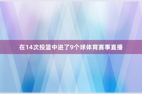 在14次投篮中进了9个球体育赛事直播