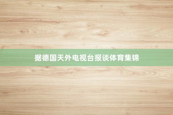据德国天外电视台报谈体育集锦