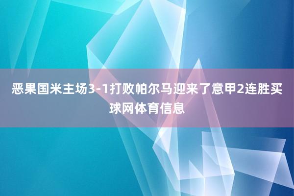 恶果国米主场3-1打败帕尔马迎来了意甲2连胜买球网体育信息