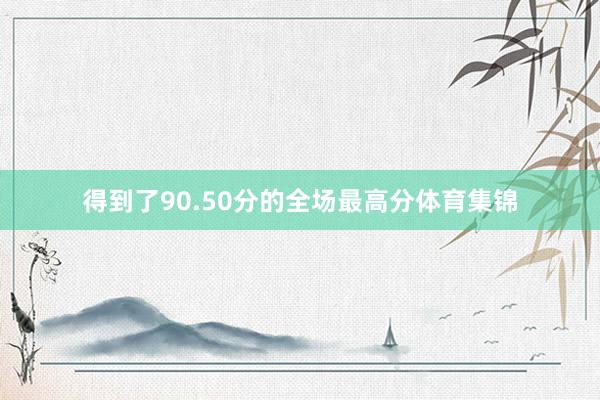 得到了90.50分的全场最高分体育集锦