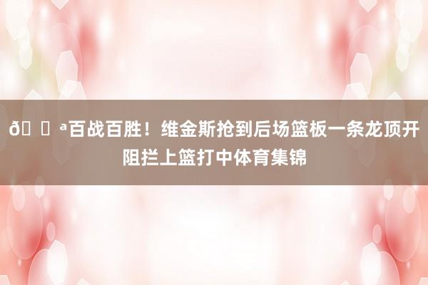 💪百战百胜！维金斯抢到后场篮板一条龙顶开阻拦上篮打中体育集锦