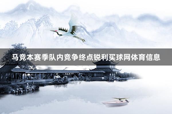 马竞本赛季队内竞争终点锐利买球网体育信息