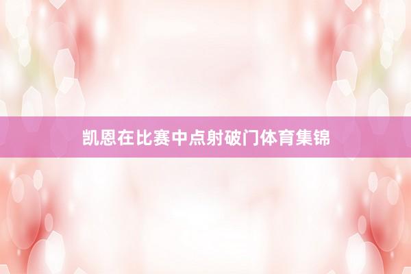 凯恩在比赛中点射破门体育集锦
