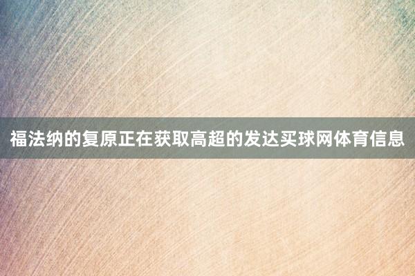 福法纳的复原正在获取高超的发达买球网体育信息