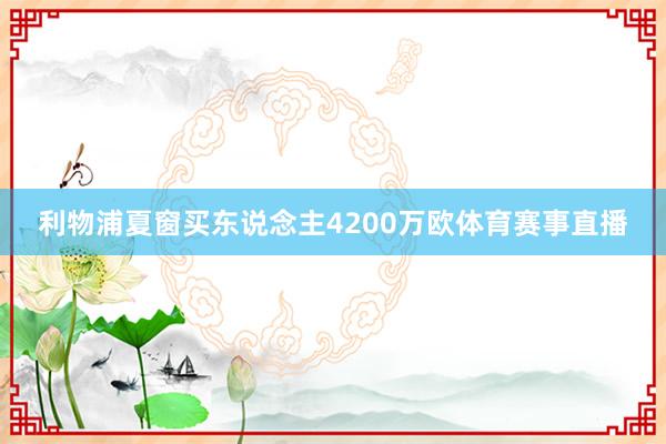 利物浦夏窗买东说念主4200万欧体育赛事直播