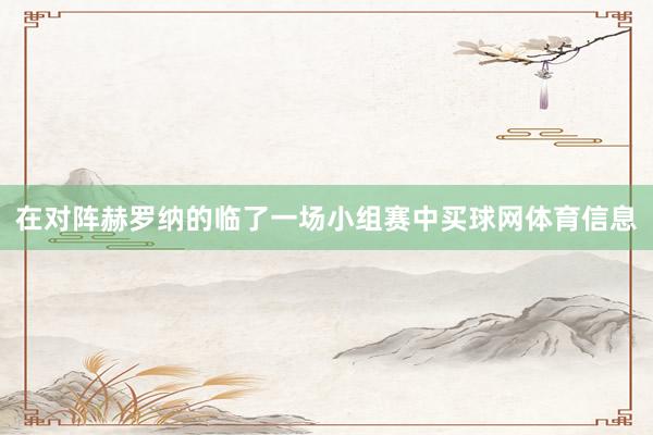 在对阵赫罗纳的临了一场小组赛中买球网体育信息