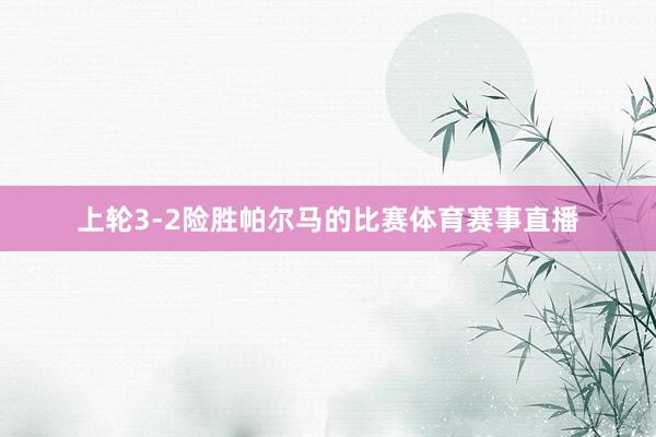 上轮3-2险胜帕尔马的比赛体育赛事直播