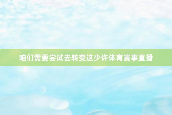 咱们需要尝试去转变这少许体育赛事直播