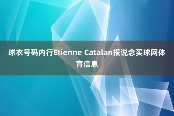球衣号码内行Etienne Catalan报说念买球网体育信息