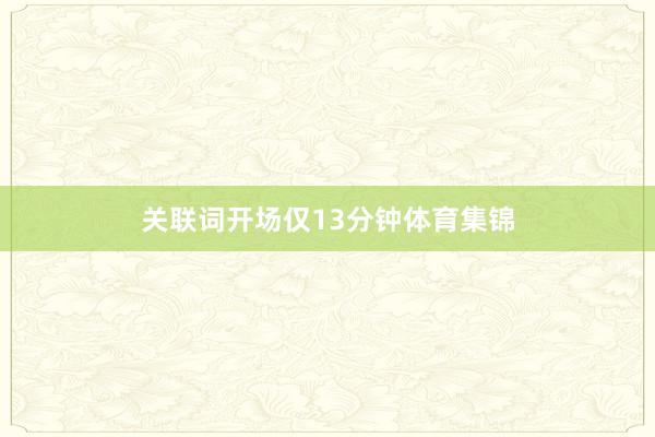 关联词开场仅13分钟体育集锦