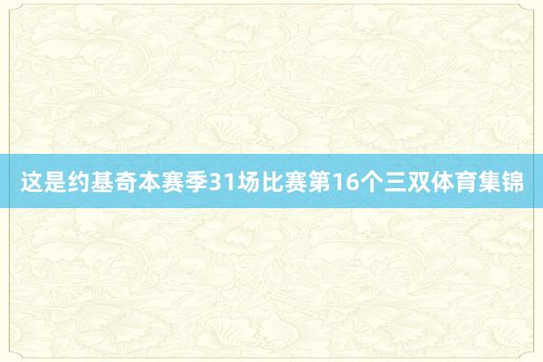 这是约基奇本赛季31场比赛第16个三双体育集锦